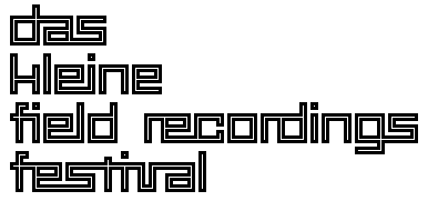 Das Kleine Field Recordings Festival 